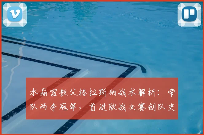 水晶宫教父格拉斯纳战术解析：带队两夺冠军，首进欧战决赛创队史